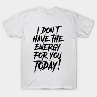 I Don't have the Energy for you Today! T-Shirt